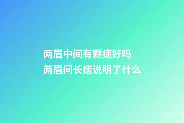 两眉中间有颗痣好吗 两眉间长痣说明了什么